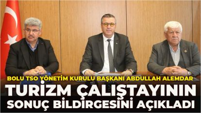 BOLU TSO YÖNETİM KURULU BAŞKANI ABDULLAH ALEMDAR, TURİZM ÇALIŞTAYININ SONUÇ BİLDİRGESİNİ AÇIKLADI... BAKANLIKTAN 80 İLDE YAPILAN UYGULAMANIN BOLU'DA DA YAPILMASINI TALEP ETTİ 