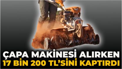 Çapa makinesi alırken 17 bin 200 TL'sini kaptırdı
