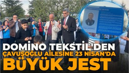 DOMİNO TEKSTİL'DEN ÇAVUŞOĞLU AİLESİNE 23 NİSAN'DA BÜYÜK JEST 