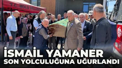İSMAİL YAMANER SON YOLCULUĞUNA UĞURLANDI