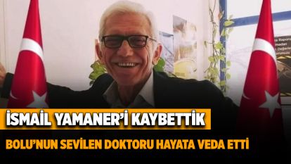 İsmail Yamaner'i kaybettik Bolu'nun sevilen doktoru hayata veda etti