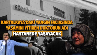 Kartalkaya'daki yangın faciasında yaşamını yitiren doktorun adı hastanede yaşayacak