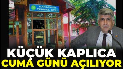 KÜÇÜK KAPLICA CUMA GÜNÜ AÇILIYOR