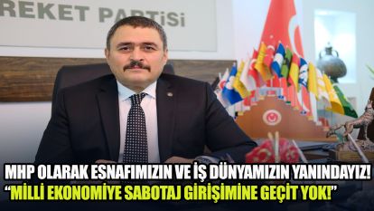 MHP OLARAK ESNAFIMIZIN VE İŞ DÜNYAMIZIN YANINDAYIZ!.“MİLLİ EKONOMİYE SABOTAJ GİRİŞİMİNE GEÇİT YOK!”