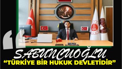 Sabuncuoğlu; “Türkiye bir hukuk devletidir”