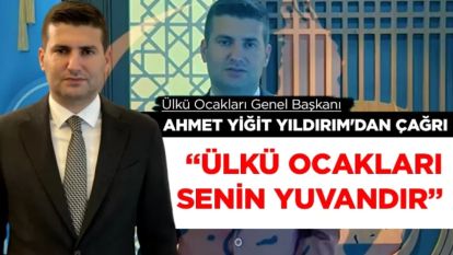 ÜLKÜ OCAKLARI GENEL BAŞKANI AHMET YİĞİT YILDIRIM'DAN ÇAĞRI: "ÜLKÜ OCAKLARI SENİN YUVANDIR"