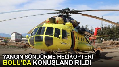 Yangın söndürme helikopteri Bolu'da konuşlandırıldı