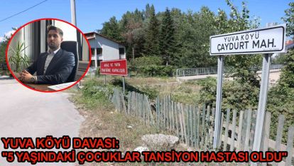 Yuva köyü davası: "5 yaşındaki çocuklar tansiyon hastası oldu"