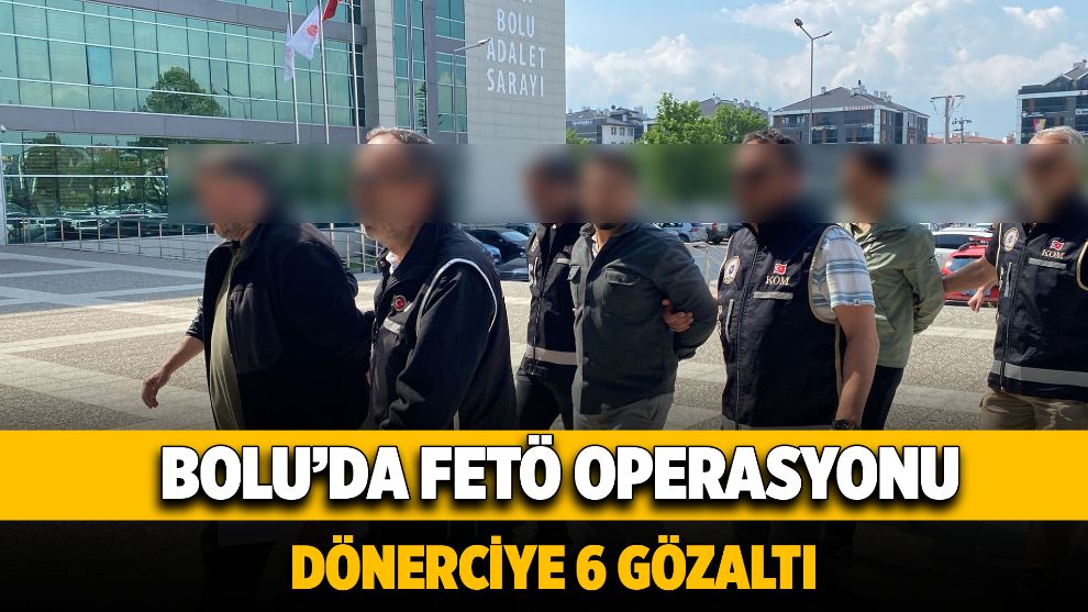 Bolu'da Dönerciye FETÖ operasyonu: 6 gözaltı