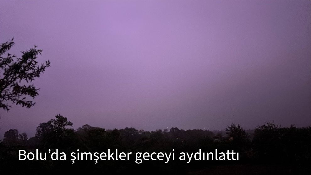 Bolu'da şimşekler geceyi aydınlattı