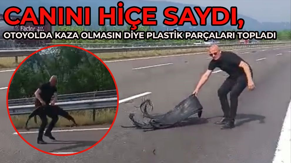 Canını hiçe saydı, otoyolda kaza olmasın diye plastik parçaları topladı