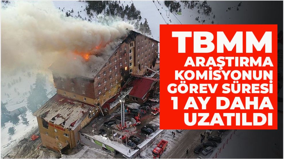 Kartalkaya yangınına ilişkin kurulan TBMM araştırma komisyonun görev süresi 1 ay daha uzatıldı