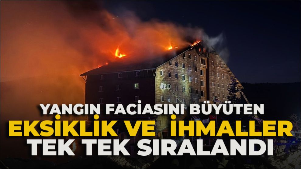 Yangın faciasını büyüten eksiklik ve ihmaller tek tek sıralandı