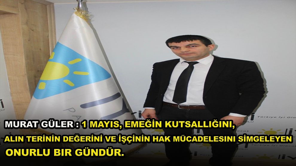 İYİ Parti Bolu İl Başkanı Murat Gülerden 1 Mayıs Emek ve Dayanışma Günü Mesajı