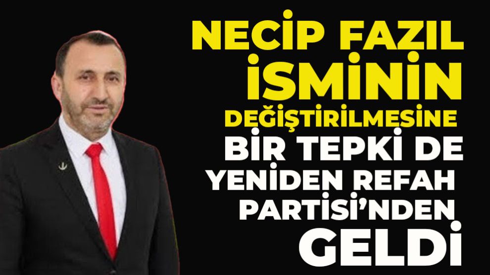 Necip Fazıl isminin değiştirilmesine bir tepki de Yeniden Refah Partisi'nden geldi