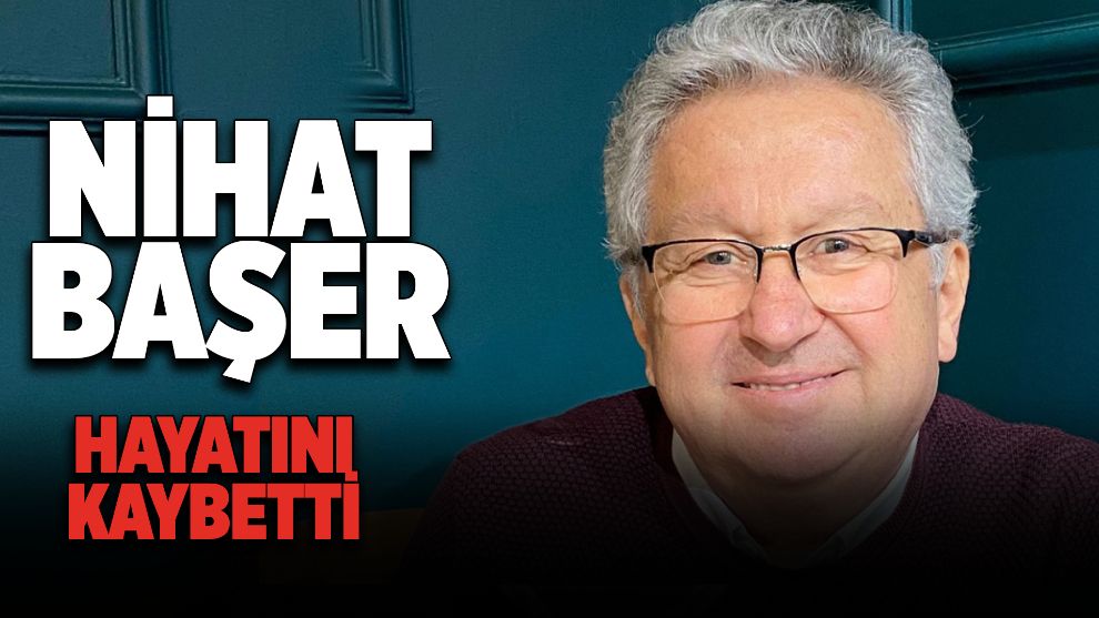Nihat Başer vefat etti