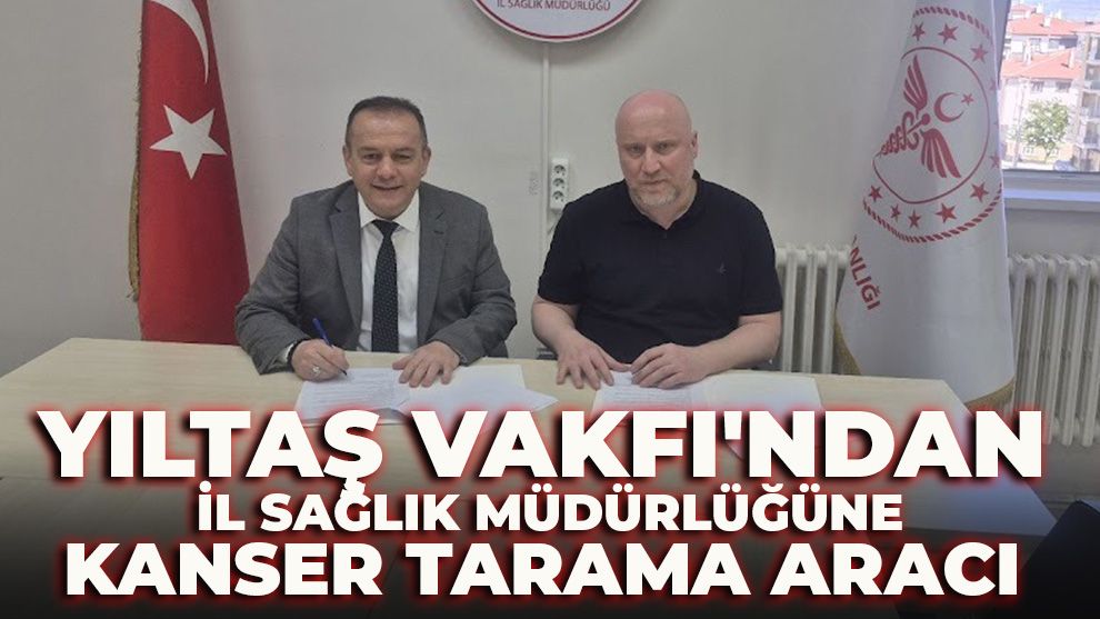 YILTAŞ VAKFI'NDAN İL SAĞLIK MÜDÜRLÜĞÜNE KANSER TARAMA ARACI
