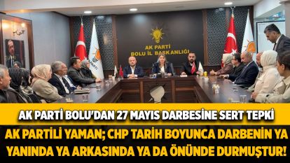 AK PARTİ BOLU'DAN 27 MAYIS DARBESİNE SERT TEPKİ...AK PARTİLİ YAMAN; CHP TARİH BOYUNCA DARBENİN YA YANINDA YA ARKASINDA YA DA ÖNÜNDE DURMUŞTUR!