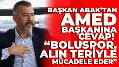 BAŞKAN ABAK'TAN AMED BAŞKANINA CEVAP!  “BOLUSPOR, ALIN TERİYLE MÜCADELE EDER”