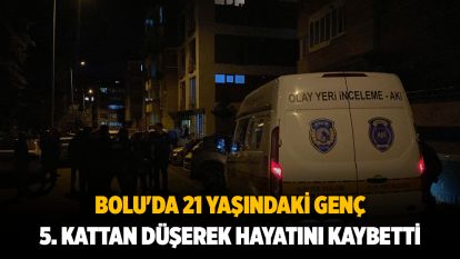Bolu'da 21 yaşındaki genç 5. kattan düşerek hayatını kaybetti