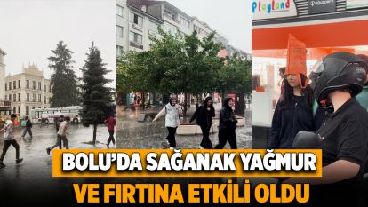 Bolu'da Sağanak Yağmur ve Fırtına Etkili Oldu