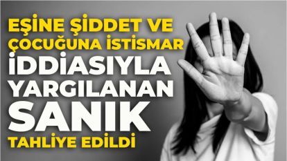 Bolu'da eşine şiddet ve çocuğuna istismar iddiasıyla yargılanan sanık tahliye edildi