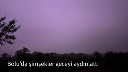 Bolu'da şimşekler geceyi aydınlattı