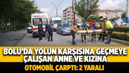 Bolu'da yolun karşısına geçmeye çalışan anne ve kızına otomobil çarptı: 2 yaralı