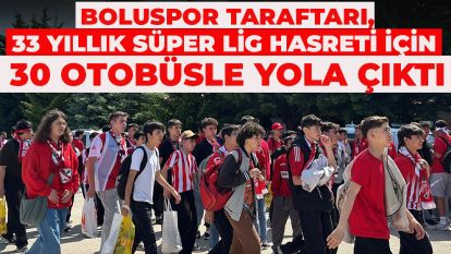 Boluspor taraftarı, 33 yıllık Süper Lig hasreti için 30 otobüsle yola çıktı