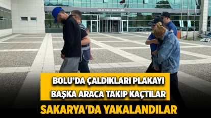 Çaldıkları plakayı başka araca takıp kaçtılar, Sakarya'da yakalandılar