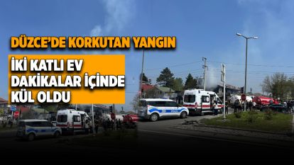 Düzce'de korkutan yangın...  İki katlı ev dakikalar içinde kül oldu