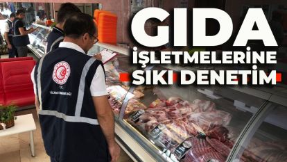Gıda işletmelerine sıkı denetim