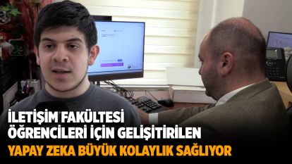 İLETİŞİM FAKÜLTESİ ÖĞRENCİLERİ İÇİN GELİŞİTİRİLEN YAPAY ZEKA BÜYÜK KOLAYLIK SAĞLIYOR 