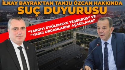 İLKAY BAYRAK'TAN TANJU ÖZCAN HAKKINDA SUÇ DUYURUSU... “Yargıyı Etkilemeye Teşebbüs” ve “Yargı Organlarını Aşağılama” 