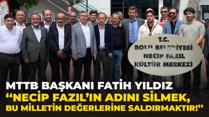 MTTB Başkanı Fatih Yıldız: ‘‘Necip Fazıl'ın adını silmek, bu milletin değerlerine saldırmaktır!''