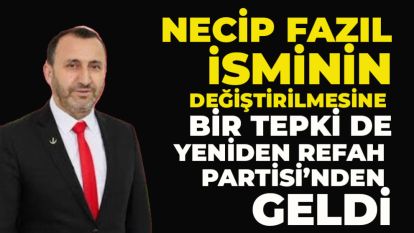 Necip Fazıl isminin değiştirilmesine bir tepki de Yeniden Refah Partisi'nden geldi