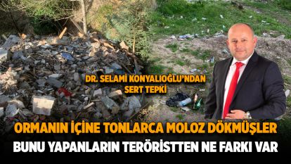 Ormanın içine tonlarca moloz dökmüşler...Bunu yapanların teröristten ne farkı var...Dr. Selami Konyalıoğlu'ndan sert tepki