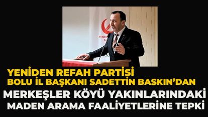 Yeniden Refah Partisi Bolu İl Başkanı Sadettin Baskın'dan Merkeşler Köyü Yakınlarındaki Maden Arama Faaliyetlerine Tepki