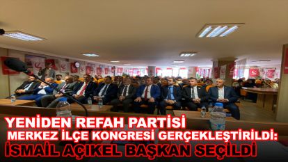 Yeniden Refah Partisi Merkez İlçe Kongresi Gerçekleştirildi: İsmail Açıkel Başkan Seçildi