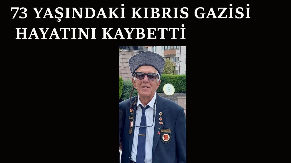 73 yaşındaki Kıbrıs gazisi hayatını kaybetti