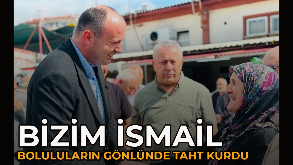 BİZİM İSMAİL BOLULULARIN GÖNLÜNDE TAHT KURDU