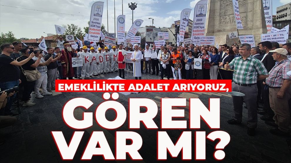 Emeklilikte adalet arıyoruz, gören var mı?
