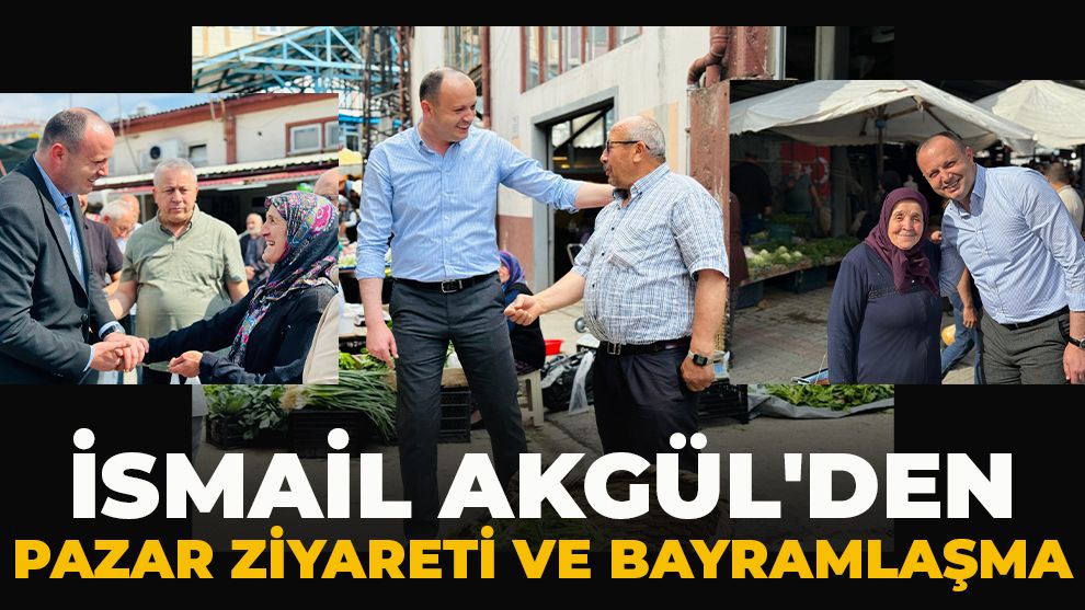 İsmail Akgül'den Pazar Ziyareti ve Bayramlaşma