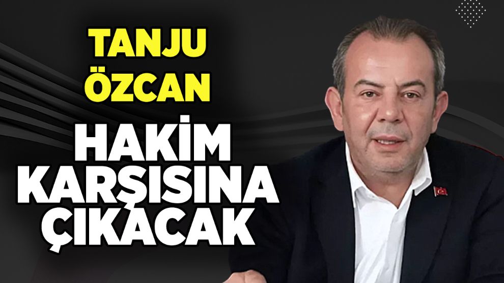 Tanju Özcan hakim karşısına çıkacak