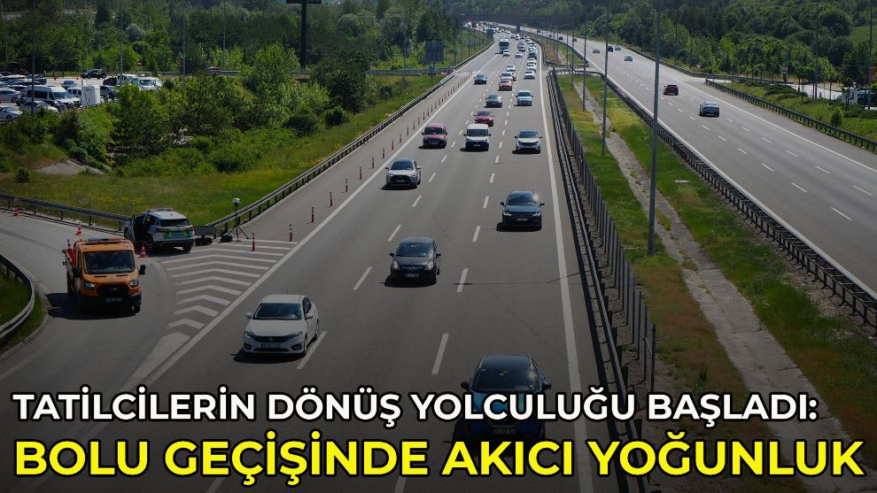Tatilcilerin dönüş yolculuğu başladı: Bolu geçişinde akıcı yoğunluk