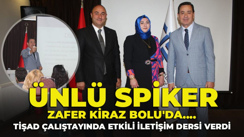 Ünlü Spiker Zafer Kiraz Bolu'da.... TİŞAD Çalıştayında Etkili İletişim Dersi verdi