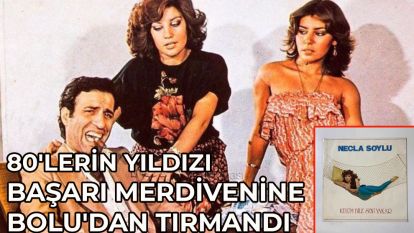 80'lerin yıldızı başarı merdivenine Bolu'dan tırmandı