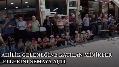 Ahilik geleneğine katılan minikler ellerini semaya açtı