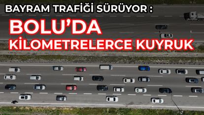 Bayram trafiği sürüyor: Bolu'da kilometrelerce kuyruk