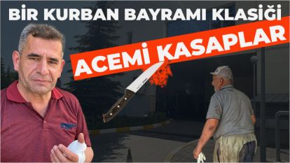 BİR KURBAN BAYRAMI KLASİĞİ...Acemi kasaplar acil servisin yolunu tuttu
